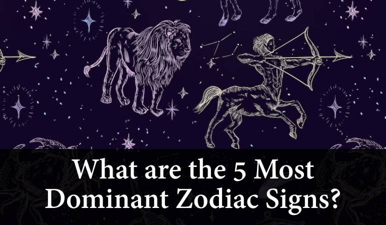 The 5 Most Dominant Zodiac Signs