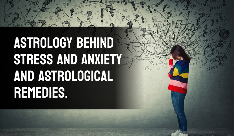 Astrology Behind Stress and Anxiety and Astrological Remedie