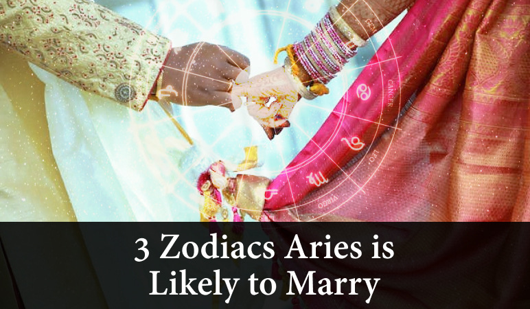 3 Zodiacs Aries is likely to marry