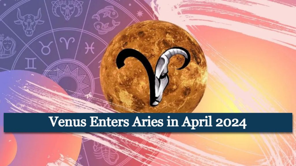 venus-enters-aries-in-april-2024